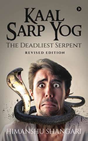 Kaal Sarp Yog: The Deadliest Serpent: Revised Edition de Himanshu Shangari