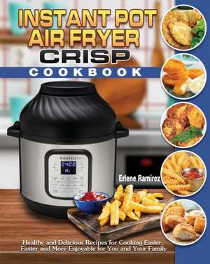 Instant Pot Air Fryer Crisp Cookbook de Erlene Ramirez