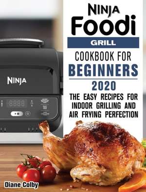 NINJA FOODI GRILL COOKBOOK FOR BEGINNERS 2020 de Diane Colby