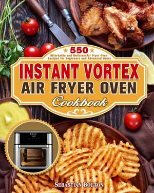 Instant Vortex Air Fryer Oven Cookbook de Sebastian Bouton