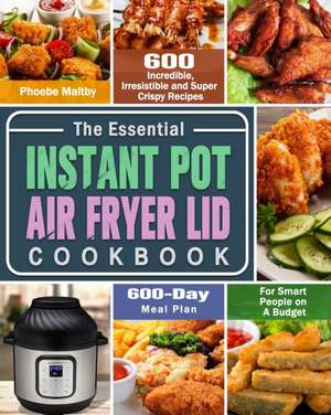 The Essential Instant Pot Air Fryer Lid Cookbook de Phoebe Maltby