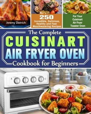 The Complete Cuisinart Air Fryer Oven Cookbook for Beginners de Jeremy Dietrich