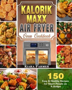 Kalorik Maxx Air Fryer Oven Cookbook de Kiara Farmer