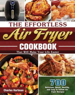 The Effortless Air Fryer Cookbook de Charles Hartman