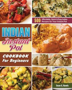 Indian Instant Pot Cookbook For Beginners de Sean E. Rawls