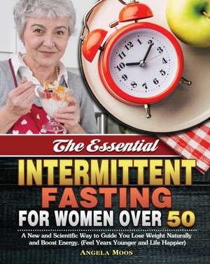 The Essential Intermittent Fasting for Women Over 50 de Angela Moos