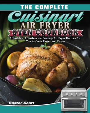 The Complete Cuisinart Air Fryer Oven Cookbook de Easter Scott