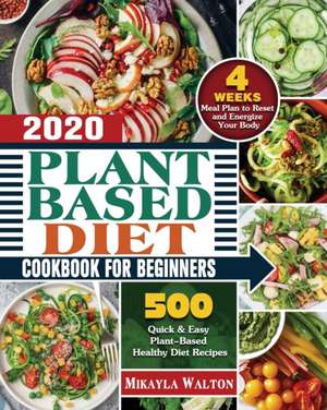 Plant Based Diet Cookbook for Beginners 2020 de Mikayla E. Walton