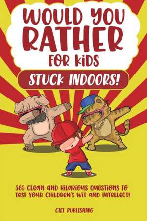 Would You Rather...for Kids Stuck Indoors! 365 Clean and Hilarious Questions to Test Your Children's Wit and Intellect! de Ciel Publishing