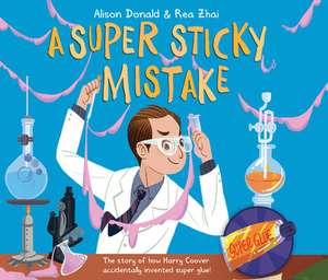 A Super Sticky Mistake: The Story of How Harry Coover Accidentally Invented Super Glue! de Alison Donald