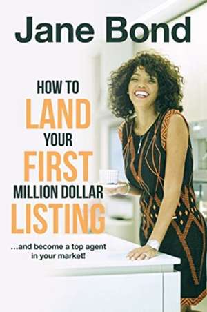 How to Land Your First Million Dollar Listing de Jane Bond