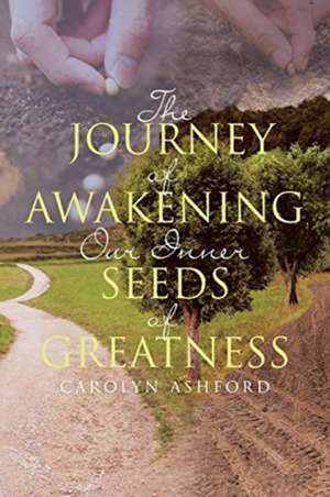 The Journey of Awakening Our Inner Seeds of Greatness de Carolyn Ashford