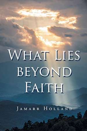 What Lies beyond Faith de Jamarr Holland