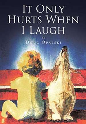 It Only Hurts When I Laugh de Doug Opalski