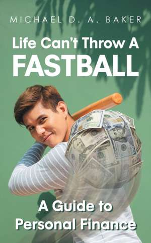 Life Can't Throw A Fast Ball de Michael D. A. Baker