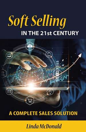 Soft Selling in the 21st Century de Linda Mcdonald