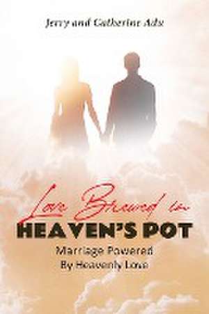 Love Brewed in Heaven's Pot: Marriage Powered By Heavenly Love de Jerry Adu