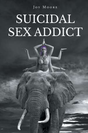 Suicidal Sex Addict de Joy Moore