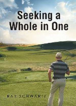 Seeking a Whole in One de Ray Schwartz