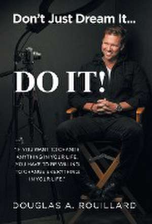 Don't Just Dream it... Do It! de Douglas A. Rouillard