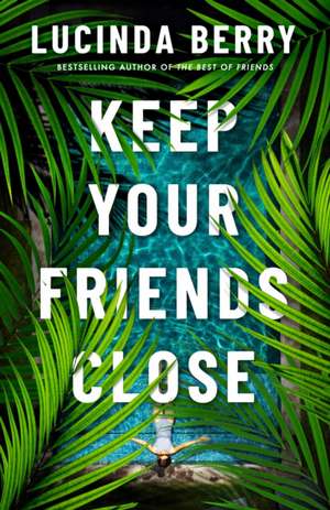 Berry, L: KEEP YOUR FRIENDS CLOSE de Lucinda Berry