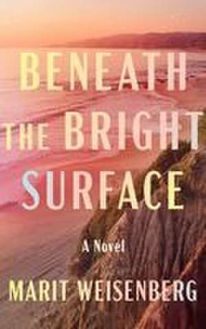 Beneath the Bright Surface de Marit Weisenberg