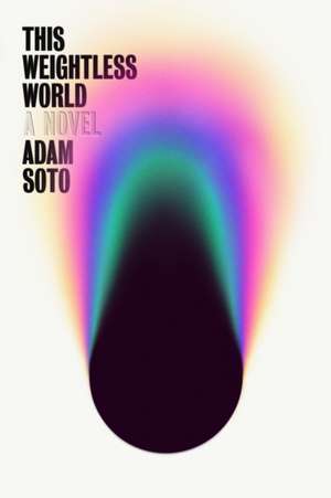 This Weightless World – A Novel de Adam Soto