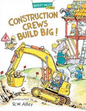 Construction Crews Build Big! de R. W. Alley