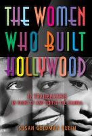 The Women Who Built Hollywood de Susan Goldman Rubin