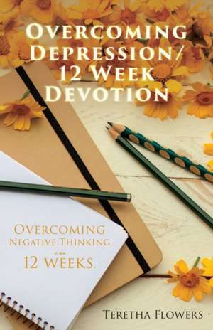 Overcoming Depression/12 Week Devotion: Overcoming Negative thinking in 12 weeks. de Teretha Flowers