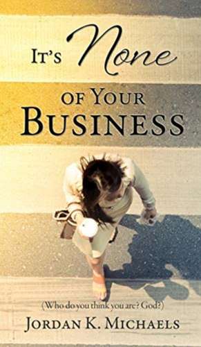 It's None of Your Business de Jordan K Michaels