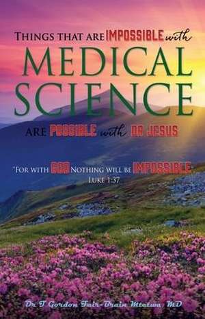 Things that are Impossible with Medical Science: are Possible with Dr JESUS de T. Gordon Fair-Brain Mtetwa