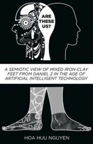 Are "These" Us?: A Semiotic View of Mixed Iron-Clay Feet from Daniel 2 in the Age of Artificial Intelligent Technology de Hoa Huu Nguyen