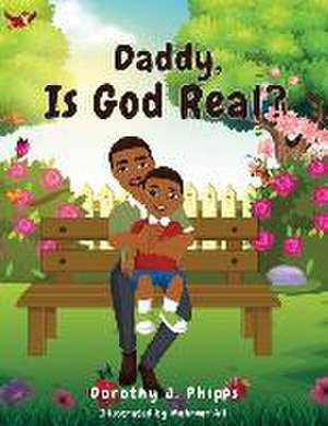 Daddy, Is God Real? de Dorothy J. Phipps