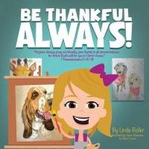 Be Thankful Always!: "Rejoice always, pray continually, give thanks in all circumstances; for this is God's will for you in Christ Jesus." de Linda Roller