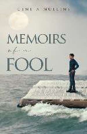 Memoirs of A Fool de Gene A. Mullins