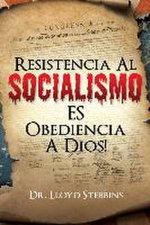 Resistencia Al Socialismo Es Obediencia a Dios! de Lloyd H. Stebbins