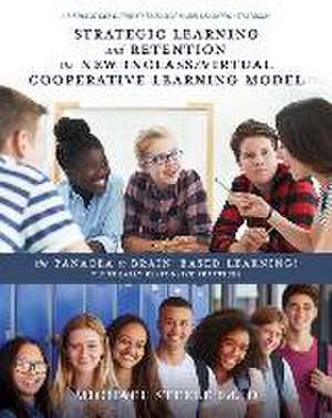 Strategic Learning and Retention the New Inclass/Virtual Cooperative Learning Model: The Panacea to Brain-Based Learning! Culturally Responsive Practi de Michael Steele Ed D.