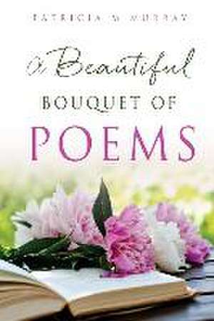 A Beautiful Bouquet of Poems de Patricia M. Murray