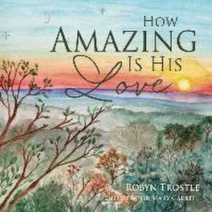 How Amazing Is His Love de Robyn Trostle