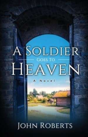 A Soldier Goes To Heaven de John M. Roberts