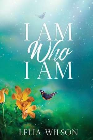 I Am Who I Am de Lelia Wilson