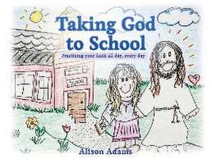 Taking God to School de Alison Adams
