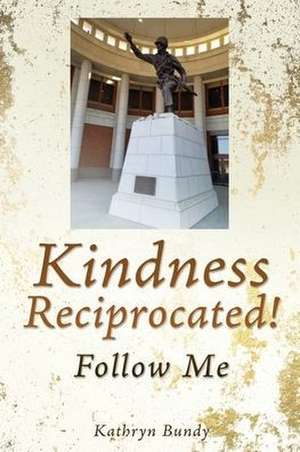 Kindness Reciprocated!: Follow Me de Kathryn Bundy