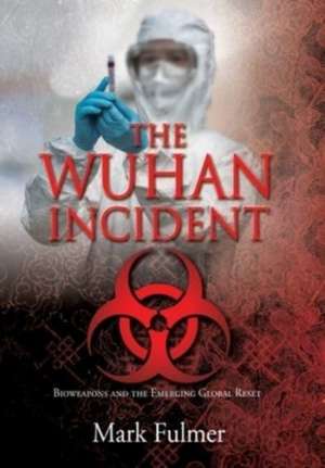 The Wuhan Incident: Bioweapons and the Emerging Global Reset de Mark Fulmer