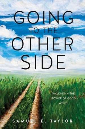 Going to the Other Side: Walking In The Power Of God's Word! de Samuel E. Taylor