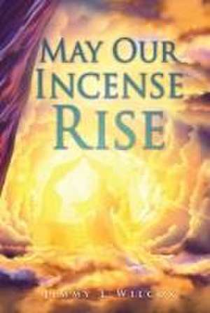 May Our Incense Rise de Jimmy L. Wilcox