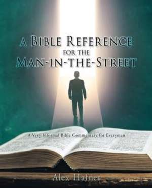 A Bible Reference for the Man-in-the-Street: A Very Informal Bible Commentary for Everyman de Alex Hafner