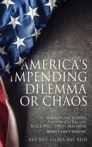 America's Impending Dilemma or Chaos: Indiscipline School Shootings, Racism, Black Wall Street Massacre de Ret Det Selbourne Reid