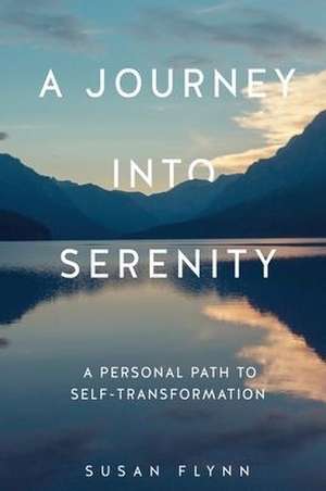 A Journey Into Serenity: A Personal Path to Self-Transformation de Susan Flynn